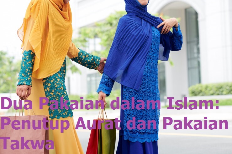 Dua Pakaian dalam Islam: Penutup Aurat dan Pakaian Takwa